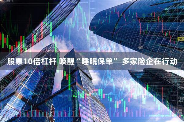 股票10倍杠杆 唤醒“睡眠保单” 多家险企在行动